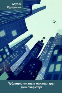 Публицистикалық мақалалар мен очерктер