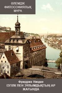 Фридрих Ницше. Ізгілік пен зұлымдықтың ар жағында